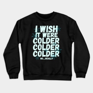 I wish it were colder Crewneck Sweatshirt